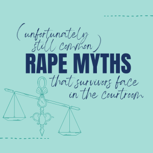 (unfortunately still common) RAPE MYTHS that survivors face in the courtroom